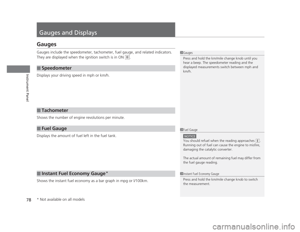 HONDA CIVIC 2012 9.G Owners Manual 78
Instrument Panel
Gauges and Displays
Gauges 
Gauges include the speedometer, tachometer, fuel gauge, and related indicators.  
They are displayed when the ignition switch is in ON 
(w.
Displays you