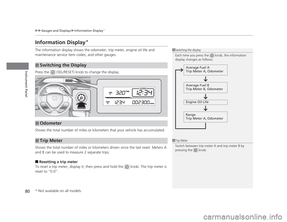 HONDA CIVIC 2012 9.G Owners Manual 80
uuGauges and DisplaysuInformation Display*
Instrument Panel
Information Display *
The information display shows the odometer, trip meter, engine oil life and  
maintenance service item  codes, and 