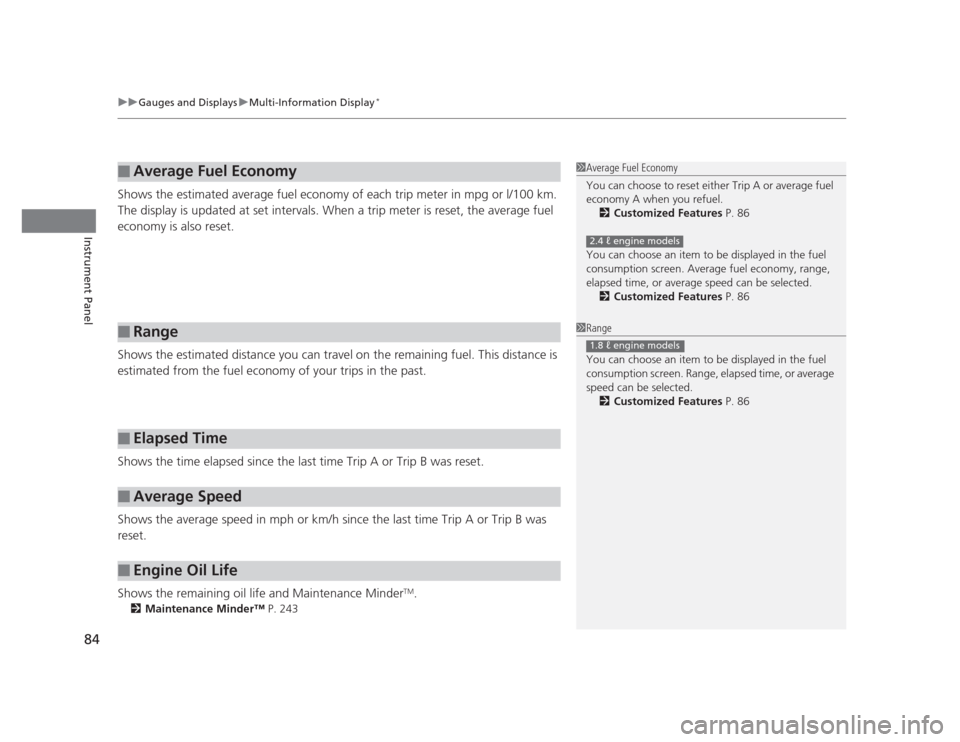HONDA CIVIC 2012 9.G Owners Manual uuGauges and DisplaysuMulti-Information Display*
84
Instrument Panel
Shows the estimated average fuel economy of each trip meter in mpg or l/100 km.  
The display is updated at set intervals. When a t