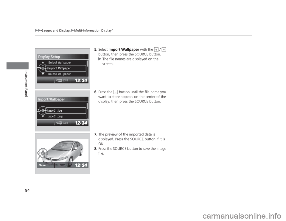 HONDA CIVIC 2012 9.G Owners Manual 94
uuGauges and DisplaysuMulti-Information Display*
Instrument Panel
5.
Select Import Wallpaper with the /
button, then press the SOURCE button.
uThe file names are displayed on the screen.
6. HONDA CIVIC 2012 9.G Owners Manual 94
uuGauges and DisplaysuMulti-Information Display*
Instrument Panel
5.
Select Import Wallpaper with the /
button, then press the SOURCE button.
uThe file names are displayed on the screen.
6.
