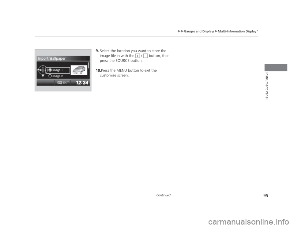HONDA CIVIC 2012 9.G Owners Manual 95
uuGauges and DisplaysuMulti-Information Display*
Continued
Instrument Panel
9.
Select the location you want to store the
image file in with the / button, then
press the SOURCE button.
10. P HONDA CIVIC 2012 9.G Owners Manual 95
uuGauges and DisplaysuMulti-Information Display*
Continued
Instrument Panel
9.
Select the location you want to store the
image file in with the / button, then
press the SOURCE button.
10. P