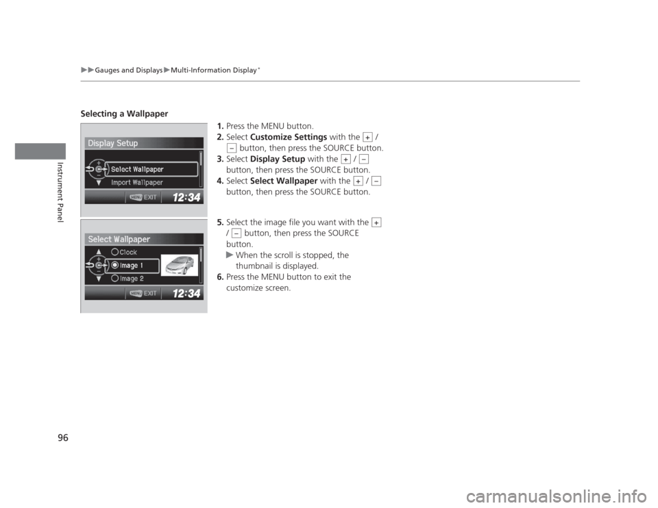 HONDA CIVIC 2012 9.G Owners Manual 96
uuGauges and DisplaysuMulti-Information Display*
Instrument Panel
Selecting a Wallpaper
1.Press the MENU button.
2. Select Customize Settings with the /
button, then press the SOURCE button.
HONDA CIVIC 2012 9.G Owners Manual 96
uuGauges and DisplaysuMulti-Information Display*
Instrument Panel
Selecting a Wallpaper
1.Press the MENU button.
2. Select Customize Settings with the /
button, then press the SOURCE button.