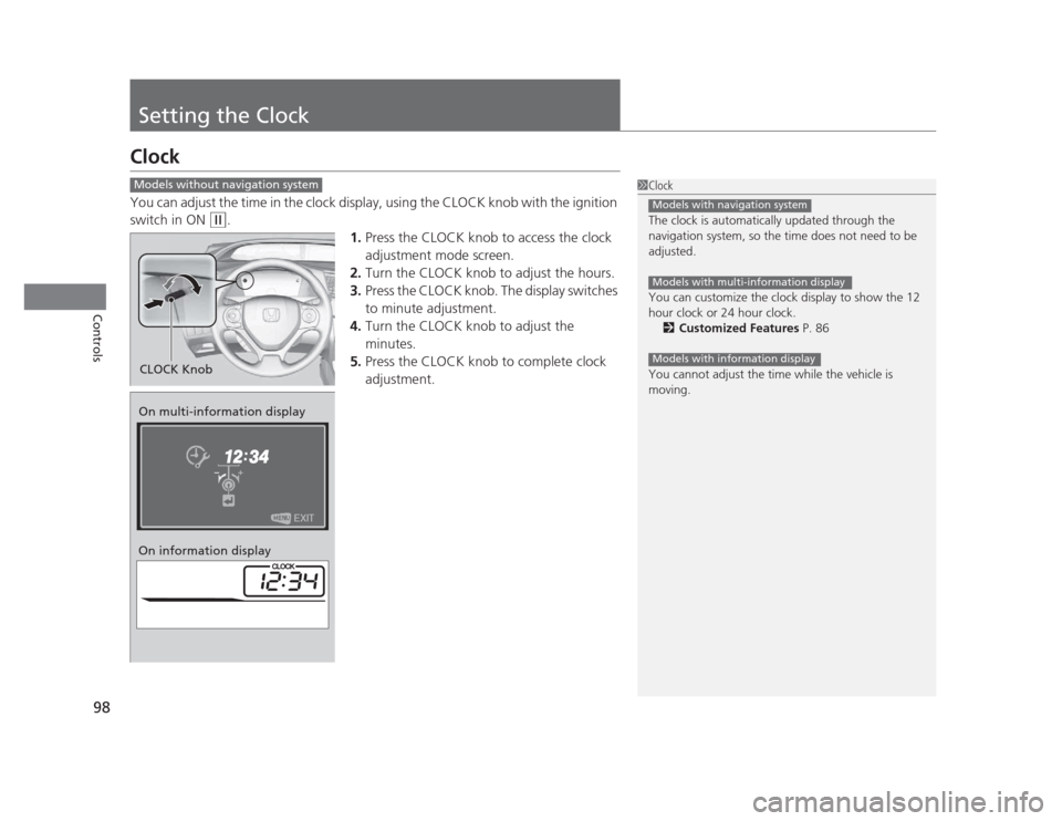 HONDA CIVIC 2012 9.G Owners Manual 98
Controls
Setting the Clock
Clock 
You can adjust the time in the clock display, using the CLOCK knob with the ignition  
switch in ON 
(w.
1.Press the CLOCK knob to access the clock  
adjustment mo