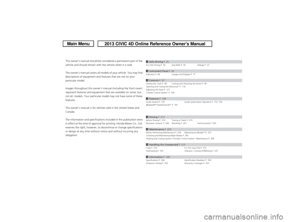 HONDA CIVIC 2013 9.G Owners Manual ContentsThis owner’s manual should be considered a permanent part of the 
vehicle and should remain with the vehicle when it is sold.
This owner’s manual covers all models of your vehicle. You may