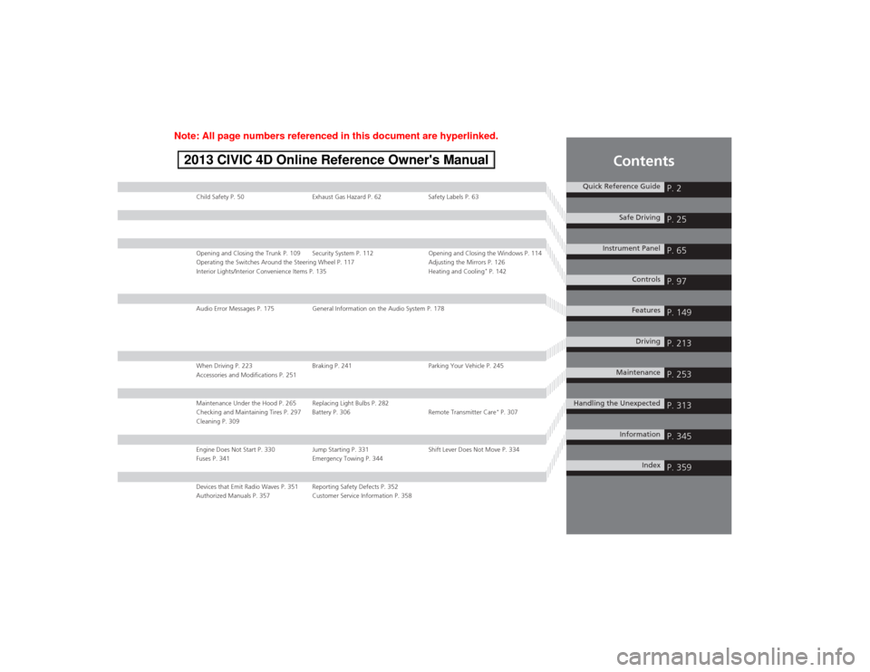 HONDA CIVIC 2013 9.G Owners Manual Contents
Child Safety P. 50Exhaust Gas Hazard P. 62 Safety Labels P. 63Opening and Closing the Trunk P. 109 Security System P. 112 Opening and Closing the Windows P. 114
Operating the Switches Around 