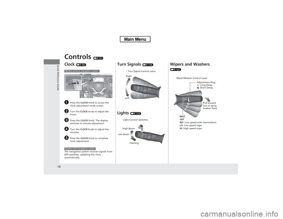 HONDA CIVIC 2013 9.G Owners Manual 10Quick Reference Guide
Controls 
(P 97)
Clock 
(P 98)
a
Press the CLOCK knob to access the 
clock adjustment mode screen.
b
Turn the  CLOCK knob to adjust the 
hours.
c
Press the  CLOCK knob. The dis