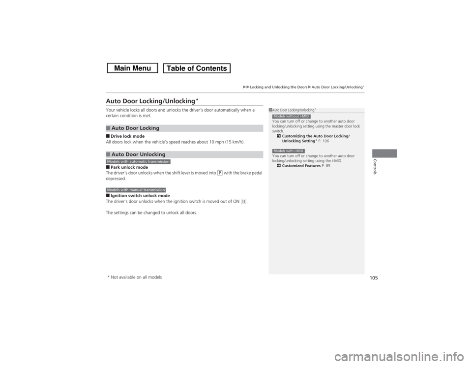 HONDA CIVIC 2013 9.G Owners Manual 105
uuLocking and Unlocking the Doors uAuto Door Locking/Unlocking
*
Controls
Auto Door Locking/Unlocking
*
Your vehicle locks all doors and unlo cks the driver’s door automatically when a 
certain 
