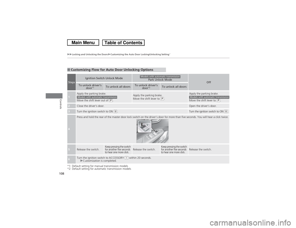 HONDA CIVIC 2013 9.G Owners Manual 108
uuLocking and Unlocking the Doors uCustomizing the Auto Door Locking/Unlocking Setting
*
Controls
*1: Default setting for manual transmission models
*2: Default setting for automatic transmission 