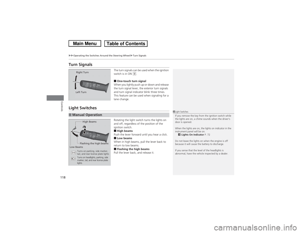 HONDA CIVIC 2013 9.G Owners Manual 118
uuOperating the Switches Around the Steering Wheel uTurn Signals
Controls
Turn Signals
The turn signals can be used when the ignition 
switch is in ON 
(w.
■One-touch turn signal
When you lightl