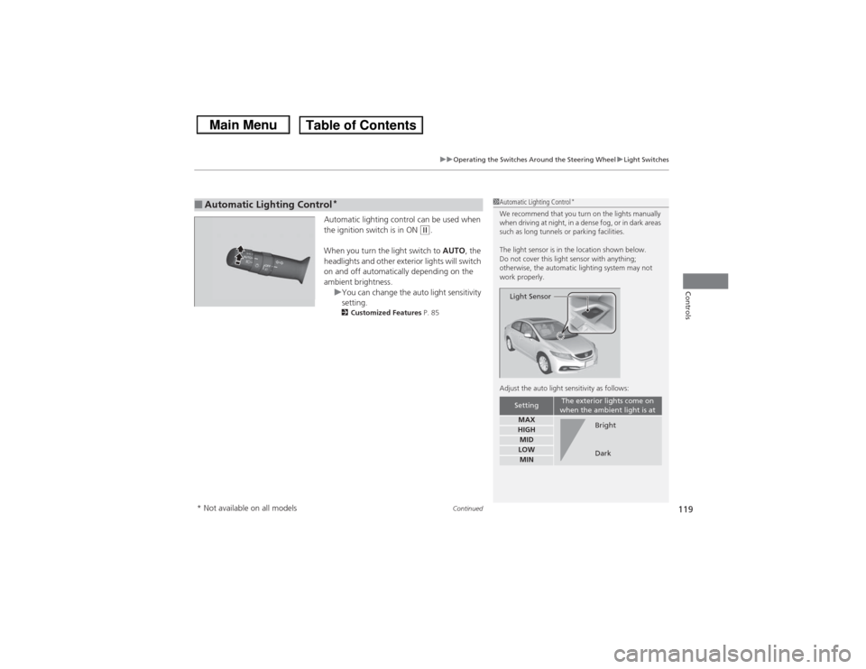 HONDA CIVIC 2013 9.G Owners Manual Continued
119
uuOperating the Switches Around the Steering Wheel uLight Switches
Controls
Automatic lighting control can be used when 
the ignition switch is in ON 
(w.
When you turn the light switch 