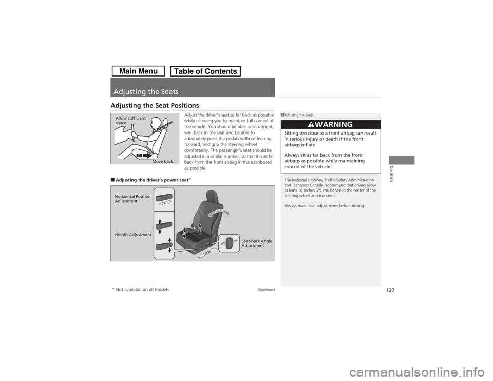 HONDA CIVIC 2013 9.G Owners Manual 127
Continued
Controls
Adjusting the SeatsAdjusting the Seat Positions
Adjust the drivers seat as far back as possible 
while allowing you to maintain full control of 
the vehicle. You should be able