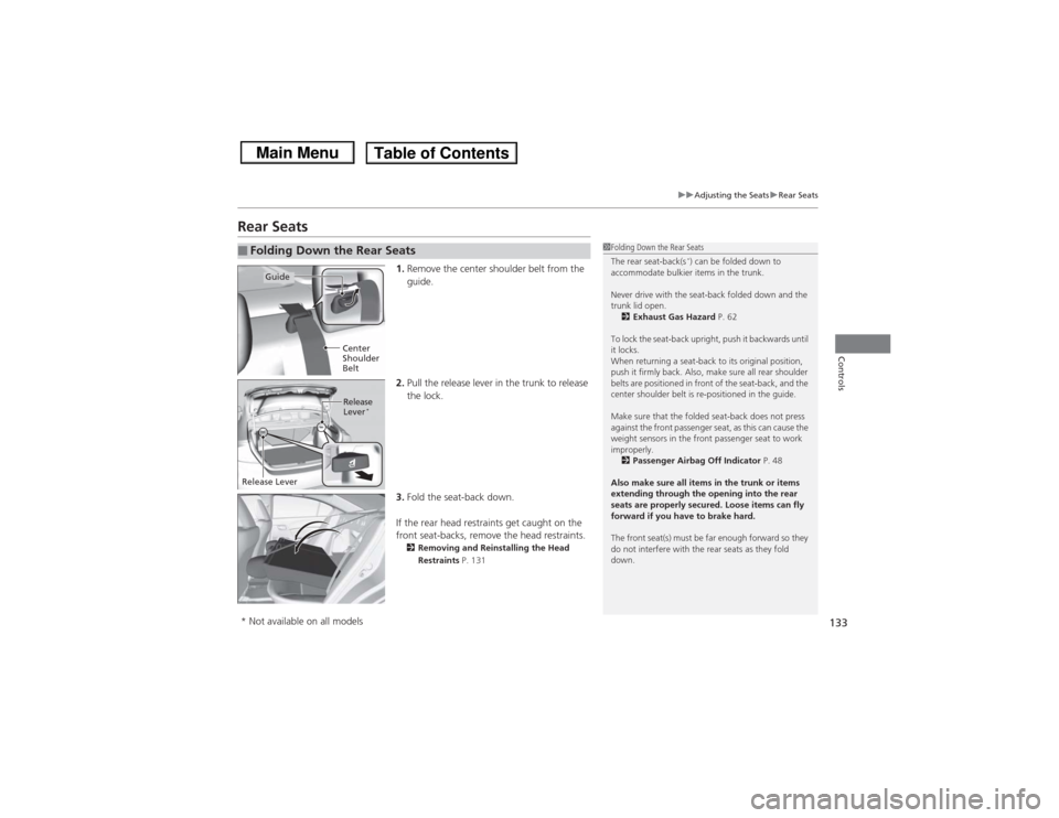 HONDA CIVIC 2013 9.G Owners Manual 133
uuAdjusting the Seats uRear Seats
Controls
Rear Seats
1. Remove the center shoulder belt from the
guide.
2. Pull the release lever in the trunk to release
the lock.
3. Fold the seat-back down.
I HONDA CIVIC 2013 9.G Owners Manual 133
uuAdjusting the Seats uRear Seats
Controls
Rear Seats
1. Remove the center shoulder belt from the
guide.
2. Pull the release lever in the trunk to release
the lock.
3. Fold the seat-back down.
I