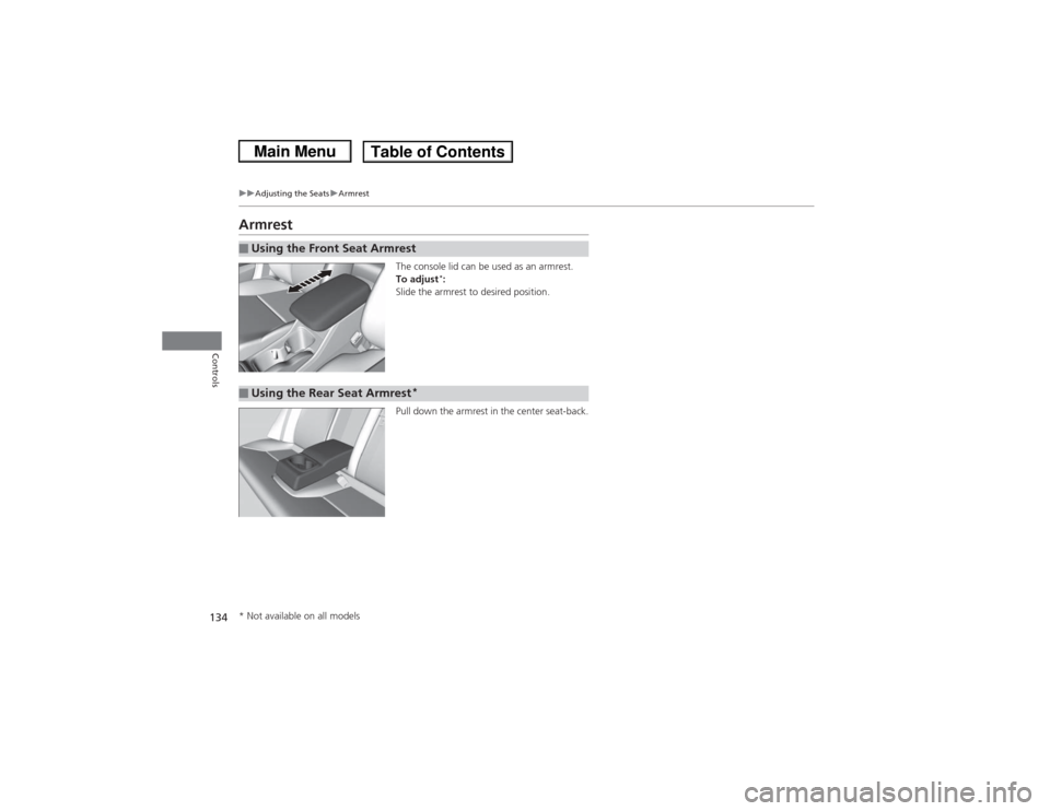 HONDA CIVIC 2013 9.G Owners Manual 134
uuAdjusting the Seats uArmrest
Controls
Armrest
The console lid can be used as an armrest.
To adjust
*:
Slide the armrest to desired position.
Pull down the armrest in the center seat-back.
■Usi HONDA CIVIC 2013 9.G Owners Manual 134
uuAdjusting the Seats uArmrest
Controls
Armrest
The console lid can be used as an armrest.
To adjust
*:
Slide the armrest to desired position.
Pull down the armrest in the center seat-back.
■Usi