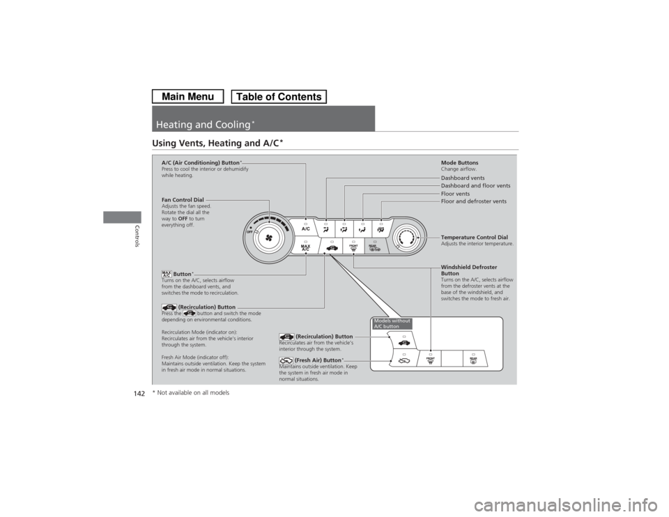 HONDA CIVIC 2013 9.G Owners Manual 142Controls
Heating and Cooling
*
Using Vents, Heating and A/C
*
Mode ButtonsChange airflow.Floor and defroster vents Floor vents Dashboard and floor vents Dashboard vents
Fan Control Dial
Adjusts the