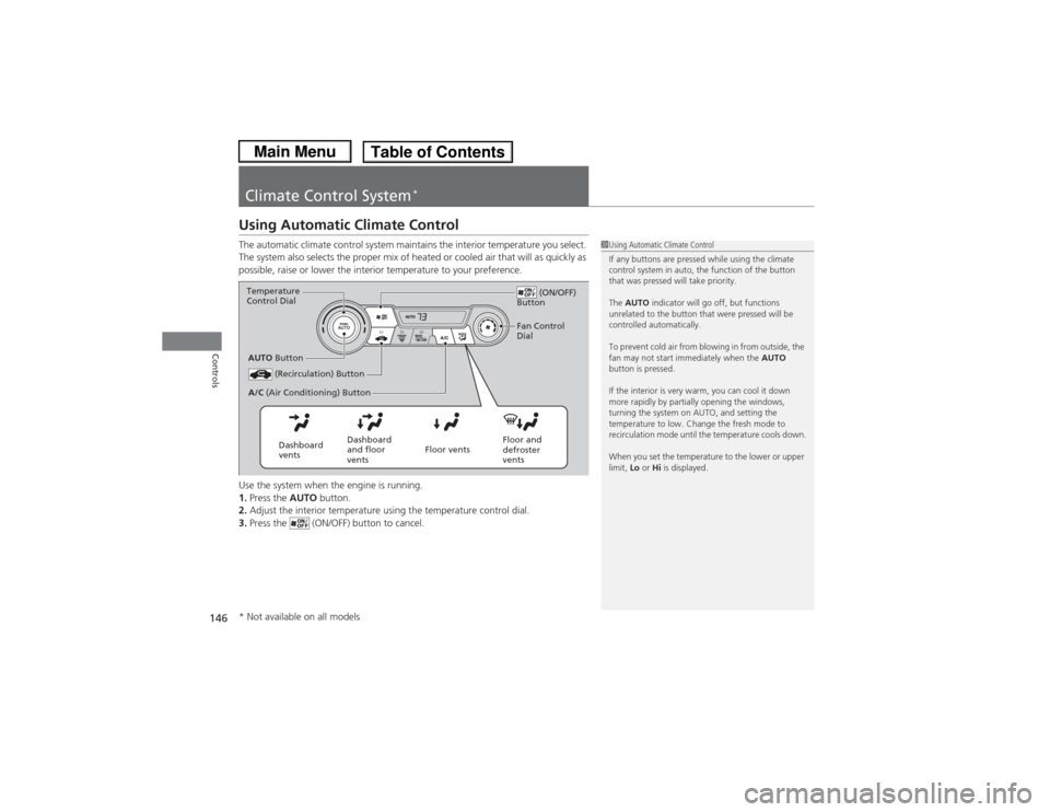 HONDA CIVIC 2013 9.G Owners Manual 146Controls
Climate Control System
*
Using Automatic Climate ControlThe automatic climate control system maintains the interior temperature you select. 
The system also selects the proper mix of heate