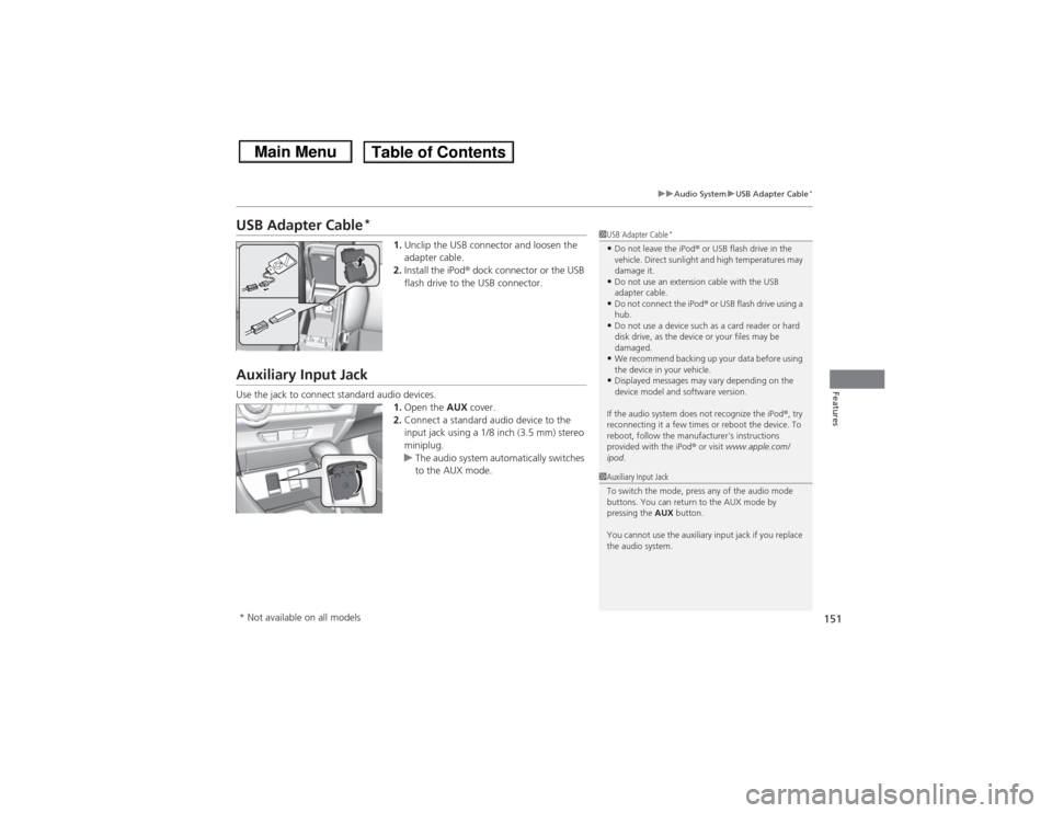 HONDA CIVIC 2013 9.G Owners Manual 151
uuAudio System uUSB Adapter Cable
*
Features
USB Adapter Cable
*
1. Unclip the USB connector and loosen the
adapter cable.
2. Install the iPod ® dock connector or the USB
flash drive to the USB HONDA CIVIC 2013 9.G Owners Manual 151
uuAudio System uUSB Adapter Cable
*
Features
USB Adapter Cable
*
1. Unclip the USB connector and loosen the
adapter cable.
2. Install the iPod ® dock connector or the USB
flash drive to the USB