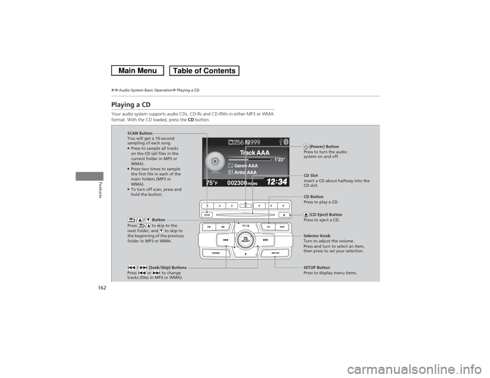 HONDA CIVIC 2013 9.G Owners Manual 162
uuAudio System Basic Operation uPlaying a CD
Features
Playing a CDYour audio system supports audio CDs, CD-Rs and CD-RWs in either MP3 or WMA
format. With the CD loaded, press the CD button.
002 HONDA CIVIC 2013 9.G Owners Manual 162
uuAudio System Basic Operation uPlaying a CD
Features
Playing a CDYour audio system supports audio CDs, CD-Rs and CD-RWs in either MP3 or WMA
format. With the CD loaded, press the CD button.
002