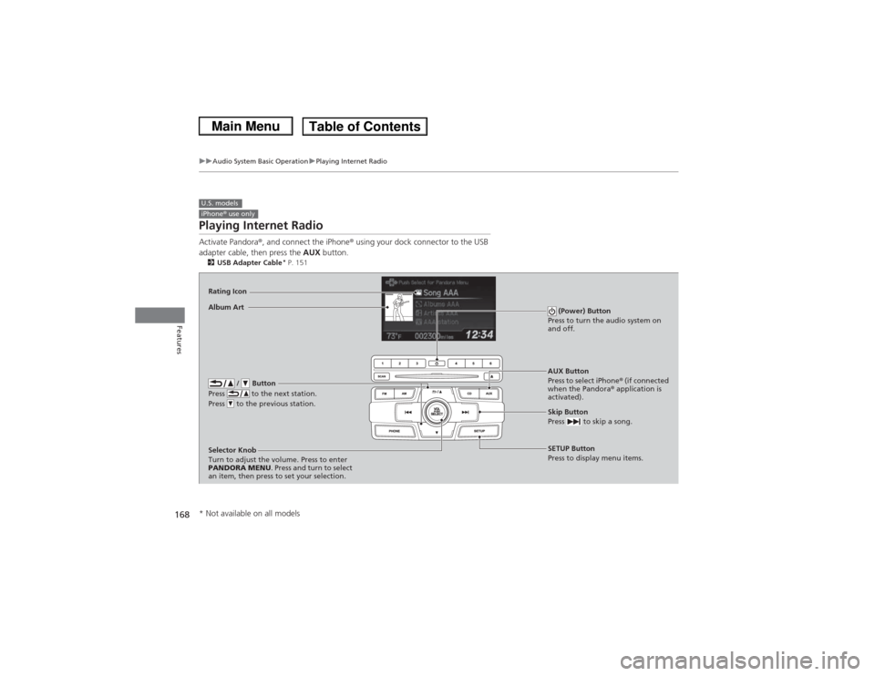 HONDA CIVIC 2013 9.G Owners Manual 168
uuAudio System Basic Operation uPlaying Internet Radio
Features
Playing Internet RadioActivate Pandora ®, and connect the iPhone ® using your dock connector to the USB 
adapter cable, then press