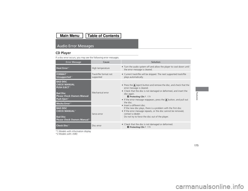 HONDA CIVIC 2013 9.G Owners Manual 175Features
Audio Error MessagesCD PlayerIf a disc error occurs, you may see the following error messages.
*1:Models with information display
*2:Models with i-MID
Error Message
Cause
Solution
Heat Err