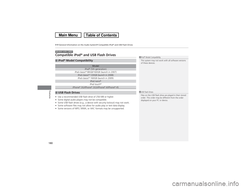 HONDA CIVIC 2013 9.G Owners Manual 180
uuGeneral Information on the Audio System uCompatible iPod ® and USB Flash Drives
Features
Compatible iPod® and USB Flash Drives• Use a recommended USB flash drive of 256 MB or higher.
• Som