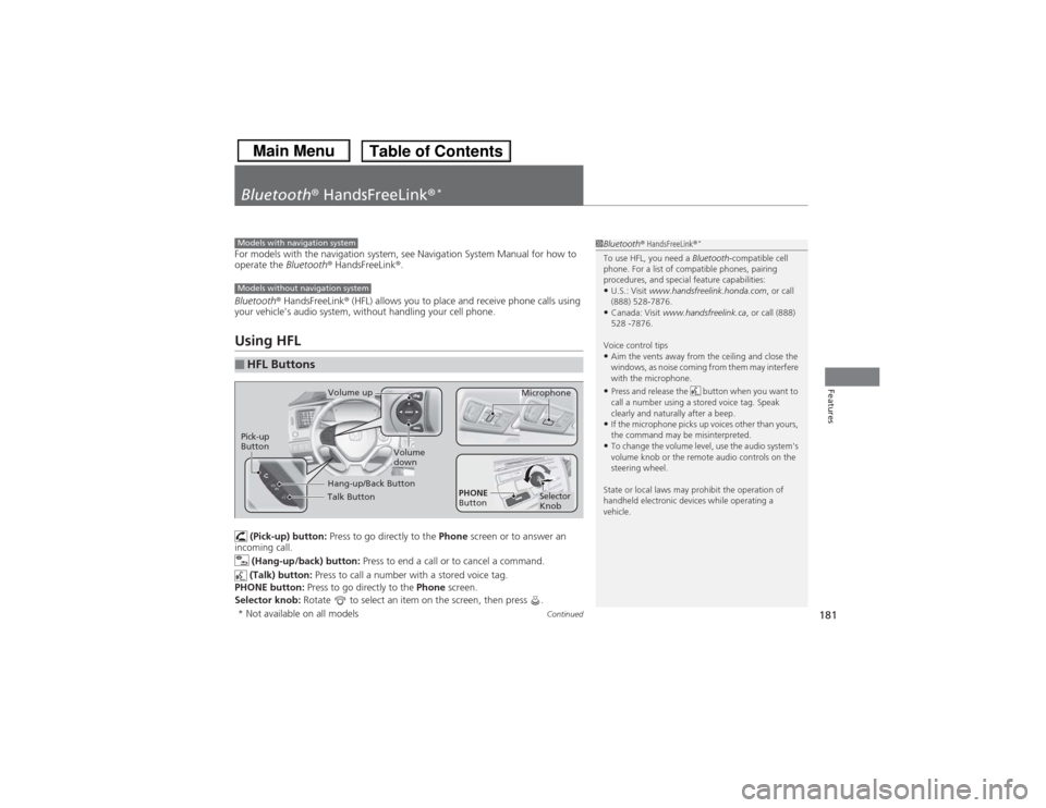 HONDA CIVIC 2013 9.G Owners Manual 181
Continued
Features
Bluetooth® HandsFreeLink®
*
For models with the navigation system, see Navigation System Manual for how to 
operate the Bluetooth® HandsFreeLink ®.
Bluetooth ® HandsFreeLin
