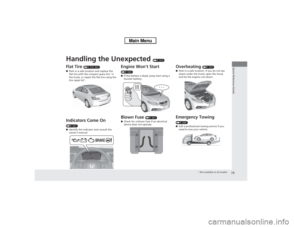 HONDA CIVIC 2013 9.G Owners Manual Quick Reference Guide19
Handling the Unexpected 
(P 313)
Flat Tire 
(P 315, 322)
● Park in a safe location and replace the 
flat tire with the compact spare tire
* in 
the trunk, or repair the flat 