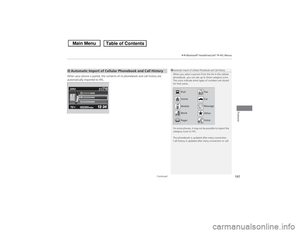 HONDA CIVIC 2013 9.G Owners Manual Continued
197
uuBluetooth®  HandsFreeLink ®
*uHFL Menus
Features
When your phone is paired, the contents of its phonebook and call history are 
automatically imported to HFL.■Automatic Import of C