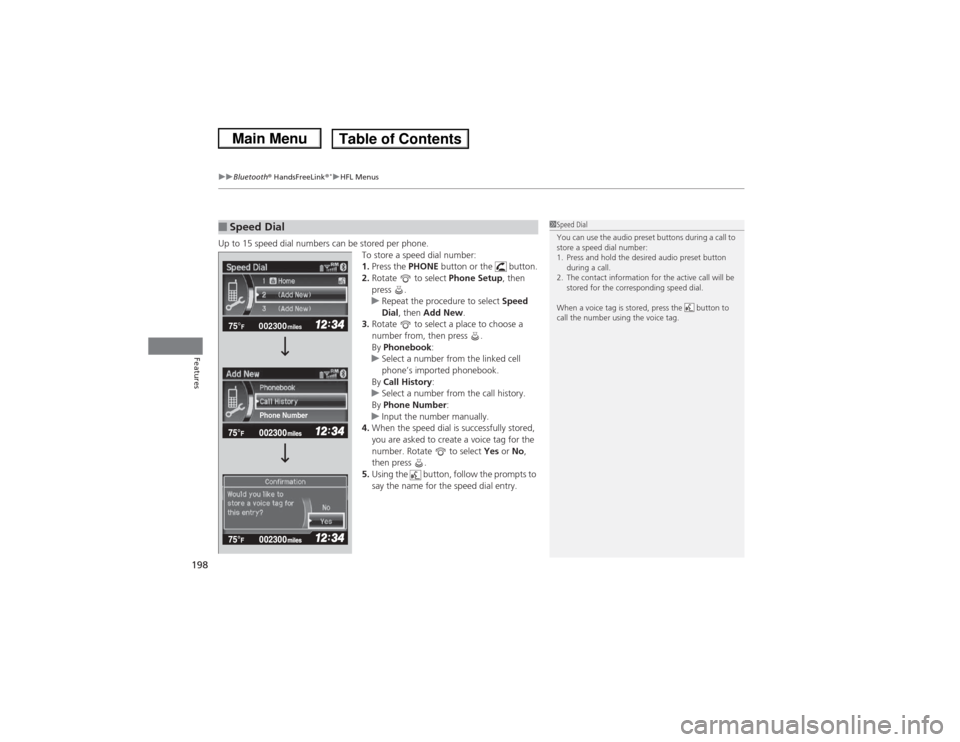 HONDA CIVIC 2013 9.G Owners Manual uuBluetooth®  HandsFreeLink ®
*uHFL Menus
198Features
Up to 15 speed dial numbers can be stored per phone.
To store a speed dial number:
1.Press the  PHONE button or the   button.
2. Rotate   to sel