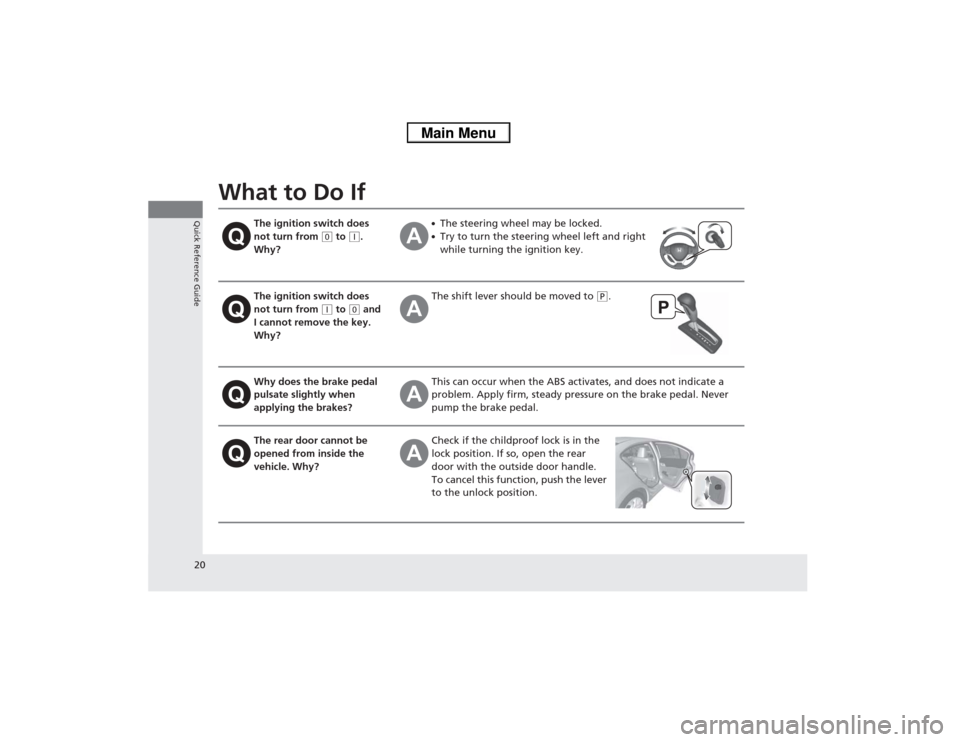 HONDA CIVIC 2013 9.G Owners Manual 20Quick Reference Guide
What to Do If
The ignition switch does
not turn from
(0 to
(q.
Why?
●The steering wheel may be locked.●Try to turn the steering wheel left and right
while turning the HONDA CIVIC 2013 9.G Owners Manual 20Quick Reference Guide
What to Do If
The ignition switch does
not turn from
(0 to
(q.
Why?
●The steering wheel may be locked.●Try to turn the steering wheel left and right
while turning the