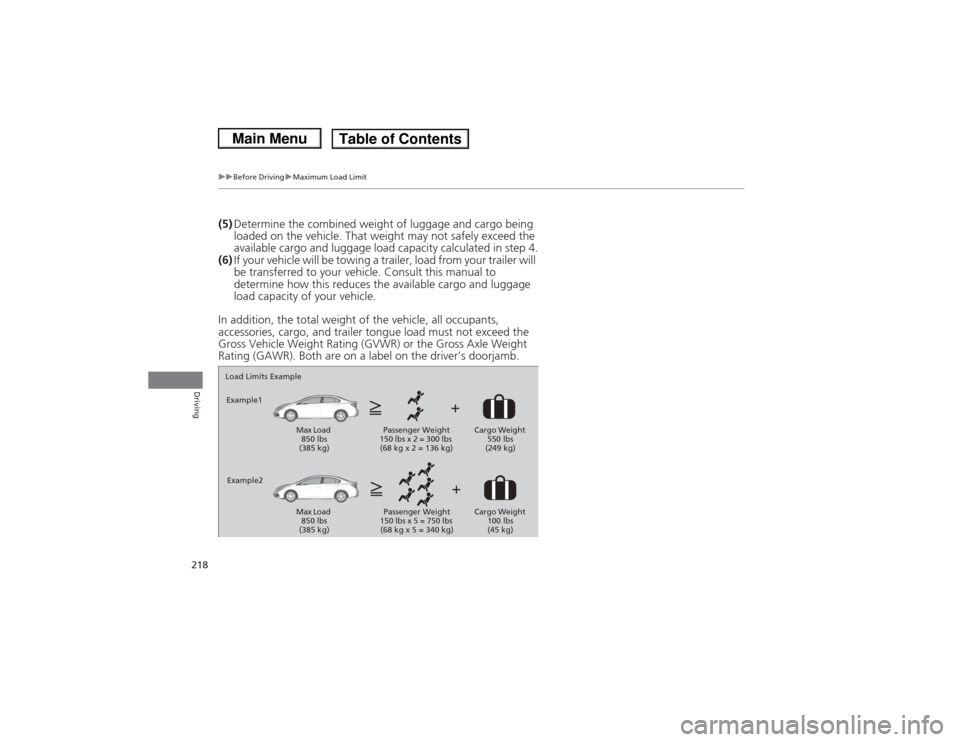 HONDA CIVIC 2013 9.G Owners Manual 218
uuBefore Driving uMaximum Load Limit
Driving
(5) Determine the combin ed weight of luggage and cargo being 
loaded on the vehicle. That weight may not safely exceed the 
available cargo and luggag