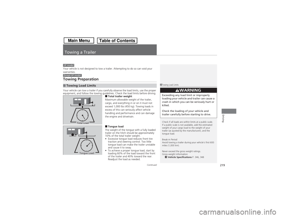 HONDA CIVIC 2013 9.G Owners Manual 219
Continued
Driving
Towing a TrailerYour vehicle is not designed to tow a trailer. Attempting to do so can void your 
warranties.Towing PreparationYour vehicle can tow a trailer if you carefully obs