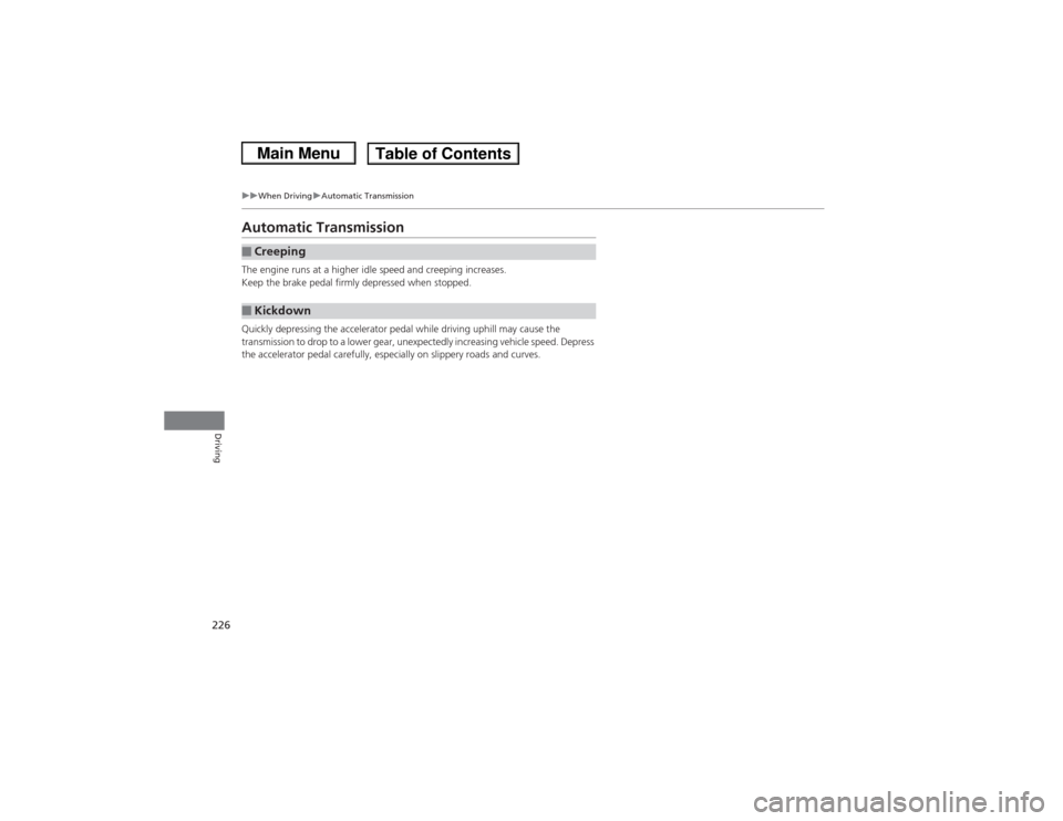 HONDA CIVIC 2013 9.G Owners Manual 226
uuWhen Driving uAutomatic Transmission
Driving
Automatic TransmissionThe engine runs at a higher idle speed and creeping increases.
Keep the brake pedal firmly depressed when stopped.
Quickly depr