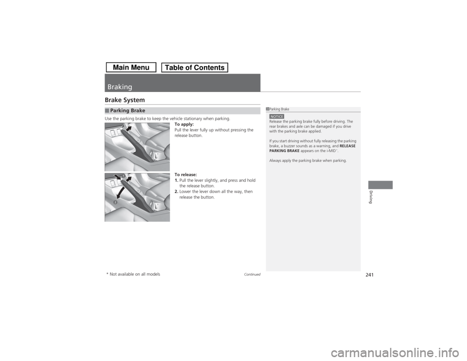 HONDA CIVIC 2013 9.G Owners Manual 241
Continued
Driving
BrakingBrake SystemUse the parking brake to keep the vehicle stationary when parking.To apply:
Pull the lever fully up without pressing the 
release button.
To release:
1.Pull th
