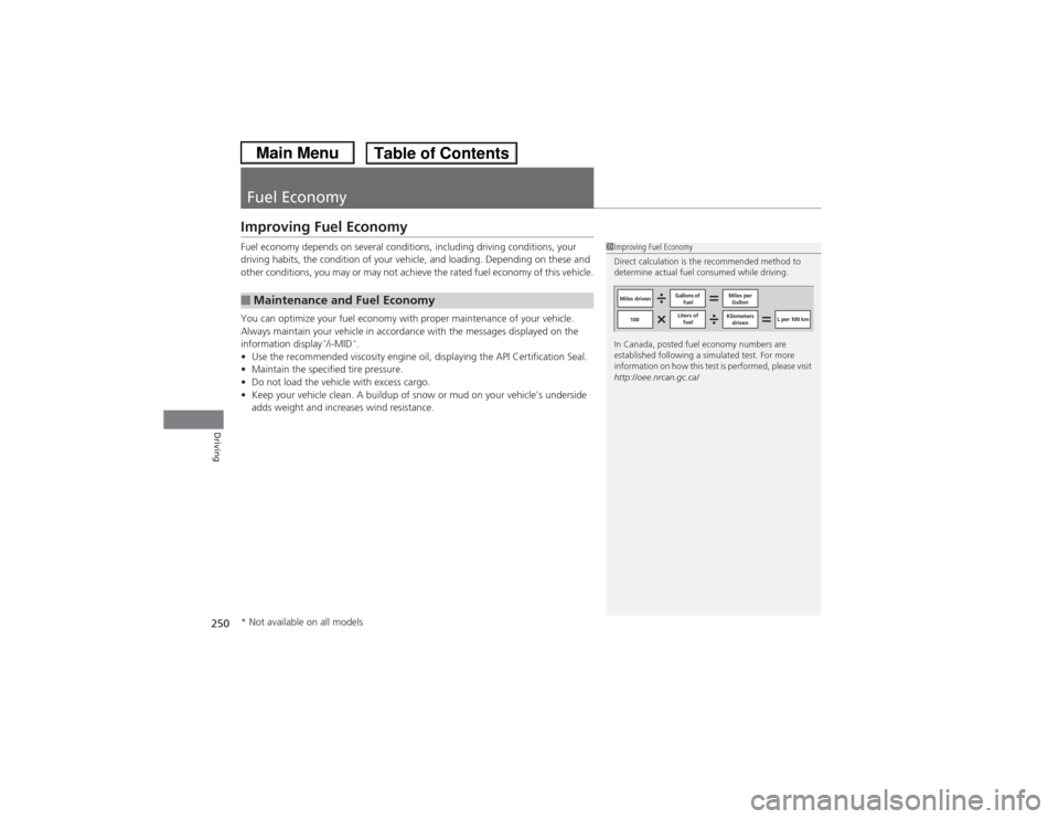HONDA CIVIC 2013 9.G Owners Manual 250Driving
Fuel EconomyImproving Fuel EconomyFuel economy depends on several conditions, including driving conditions, your 
driving habits, the condition of your vehicle, and loading. Depending on th