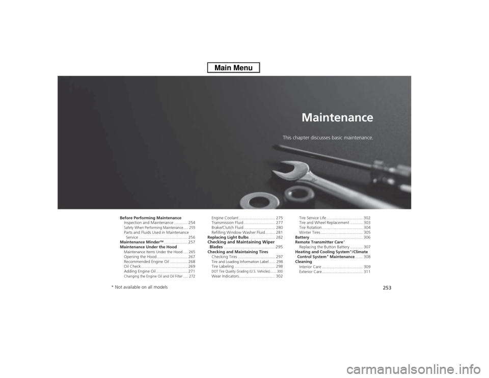 HONDA CIVIC 2013 9.G User Guide 253
Maintenance
This chapter discusses basic maintenance.
Before Performing MaintenanceInspection and Maintenance ............ 254Safety When Performing Maintenance..... 255Parts and Fluids Used in Ma