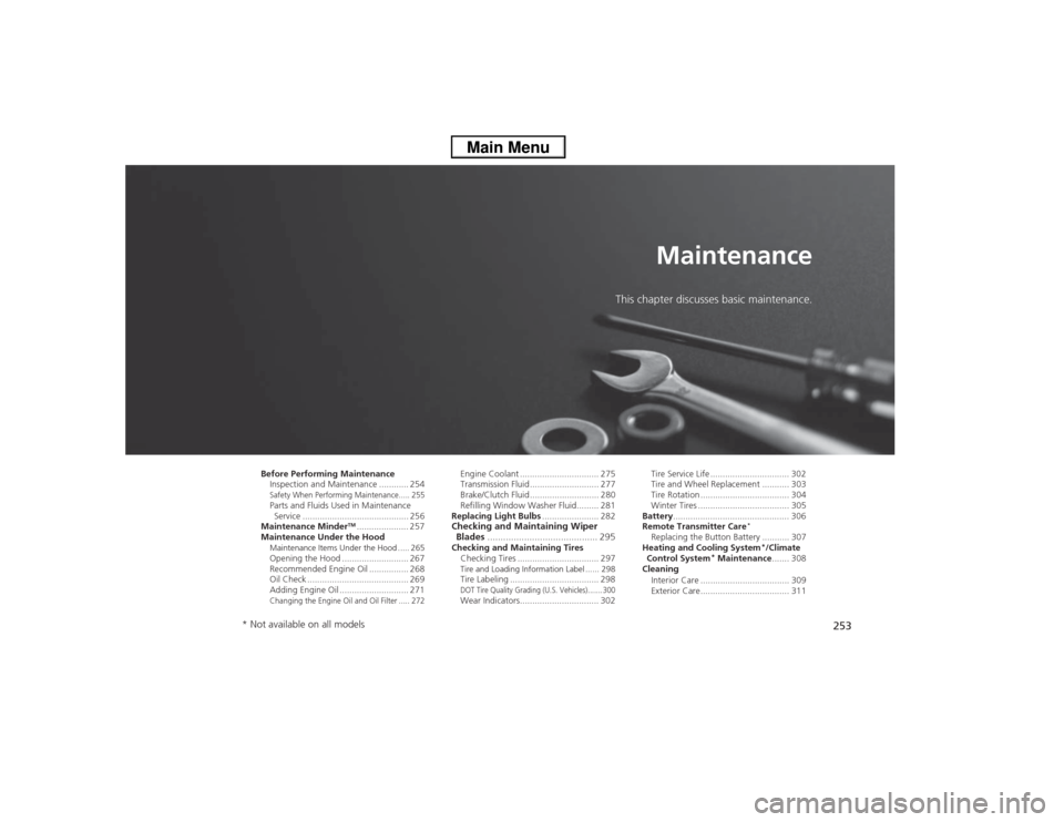 HONDA CIVIC 2013 9.G Owners Manual 253
Maintenance
This chapter discusses basic maintenance.
Before Performing MaintenanceInspection and Maintenance ............ 254Safety When Performing Maintenance..... 255Parts and Fluids Used in Ma HONDA CIVIC 2013 9.G Owners Manual 253
Maintenance
This chapter discusses basic maintenance.
Before Performing MaintenanceInspection and Maintenance ............ 254Safety When Performing Maintenance..... 255Parts and Fluids Used in Ma