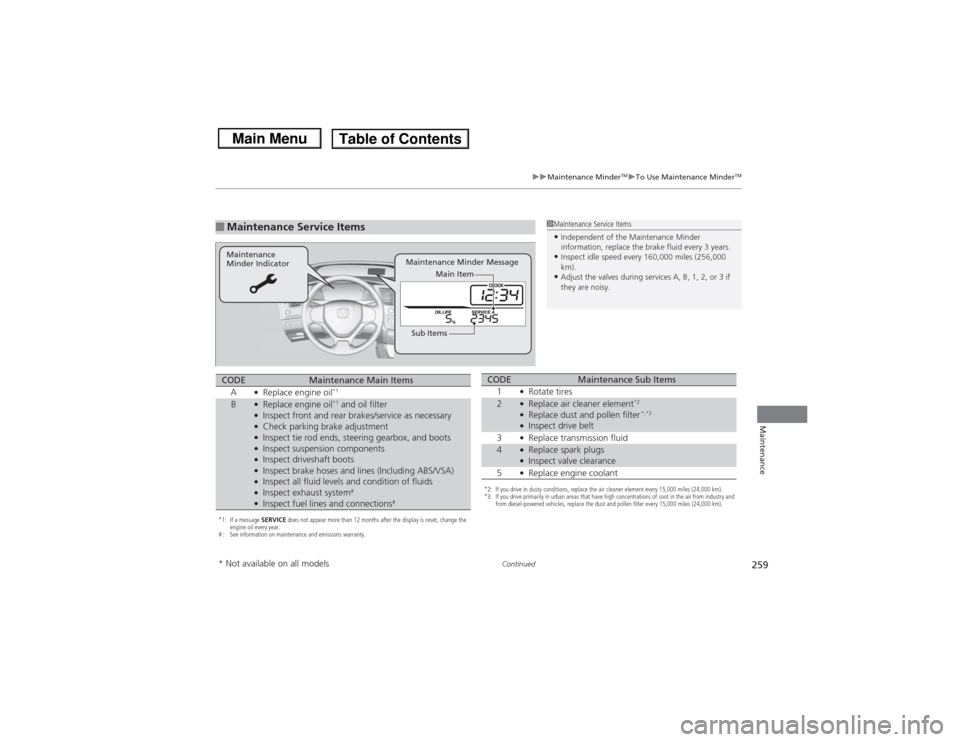 HONDA CIVIC 2013 9.G Owners Manual 259
uuMaintenance Minder
TMuTo Use Maintenance Minder
TM
Continued
Maintenance
■Maintenance Service Items
1Maintenance Service Items•Independent of the Maintenance Minder 
information, replace the