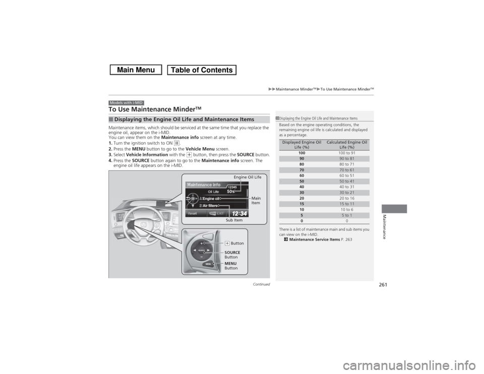 HONDA CIVIC 2013 9.G Owners Manual 261
uuMaintenance Minder
TMuTo Use Maintenance Minder
TM
Continued
Maintenance
To Use Maintenance Minder
TM
Maintenance items, which should be serviced at the same time that you replace the
engine oi HONDA CIVIC 2013 9.G Owners Manual 261
uuMaintenance Minder
TMuTo Use Maintenance Minder
TM
Continued
Maintenance
To Use Maintenance Minder
TM
Maintenance items, which should be serviced at the same time that you replace the
engine oi