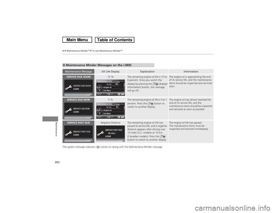 HONDA CIVIC 2013 9.G User Guide 262
uuMaintenance Minder
TMuTo Use Maintenance Minder
TM
Maintenance
The system message indicator ( ) comes on along with the Maintenance Minder message.■Maintenance Minder Messages on the i-MIDMain