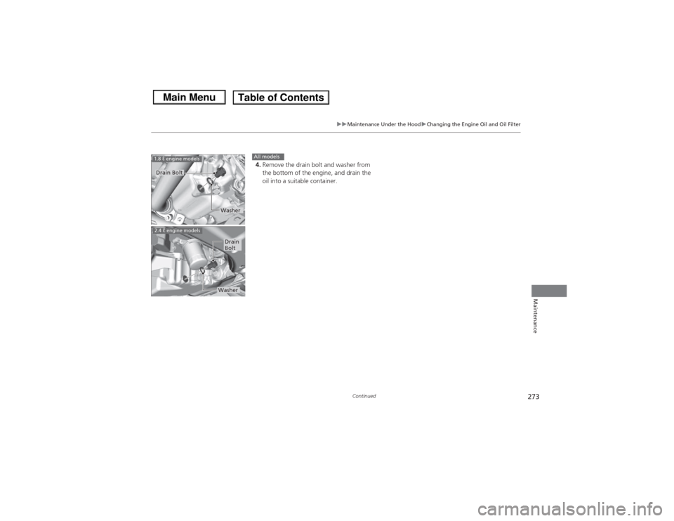 HONDA CIVIC 2013 9.G Owners Manual 273
uuMaintenance Under the Hood uChanging the Engine Oil and Oil Filter
Continued
Maintenance
4. Remove the drain bolt and washer from 
the bottom of the engine, and drain the 
oil into a suitable co