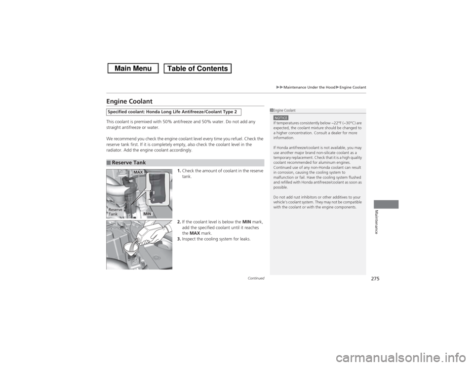 HONDA CIVIC 2013 9.G User Guide 275
uuMaintenance Under the Hood uEngine Coolant
Continued
Maintenance
Engine CoolantThis coolant is premixed with 50% antifreeze and 50% water. Do not add any
straight antifreeze or water.
We recomm HONDA CIVIC 2013 9.G User Guide 275
uuMaintenance Under the Hood uEngine Coolant
Continued
Maintenance
Engine CoolantThis coolant is premixed with 50% antifreeze and 50% water. Do not add any
straight antifreeze or water.
We recomm