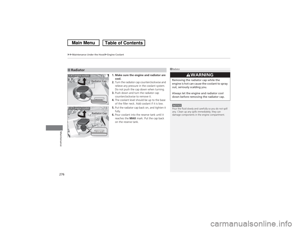 HONDA CIVIC 2013 9.G Service Manual uuMaintenance Under the Hood uEngine Coolant
276Maintenance
1. Make sure the engine and radiator are 
cool.
2. Turn the radiator cap counterclockwise and 
relieve any pressure in the coolant system. 
