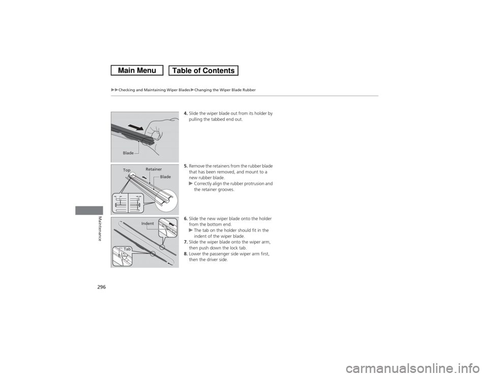 HONDA CIVIC 2013 9.G Owners Manual 296
uuChecking and Maintaining Wiper Blades uChanging the Wiper Blade Rubber
Maintenance
4. Slide the wiper blade out from its holder by
pulling the tabbed end out.
5. Remove the retainers from the r HONDA CIVIC 2013 9.G Owners Manual 296
uuChecking and Maintaining Wiper Blades uChanging the Wiper Blade Rubber
Maintenance
4. Slide the wiper blade out from its holder by
pulling the tabbed end out.
5. Remove the retainers from the r