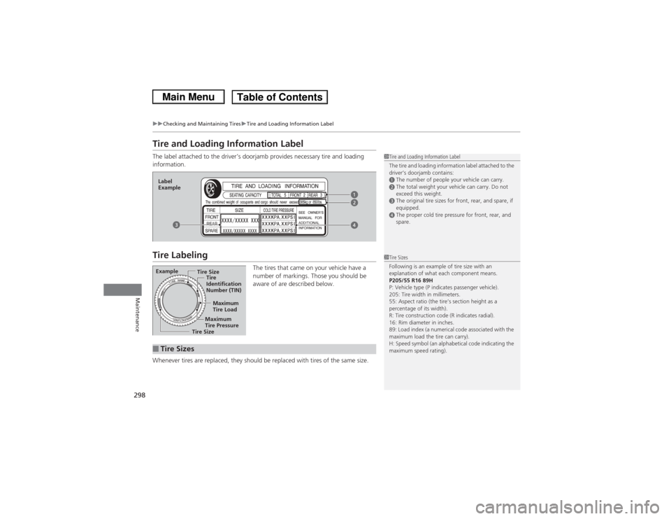 HONDA CIVIC 2013 9.G Owners Manual 298
uuChecking and Maintaining Tires uTire and Loading Information Label
Maintenance
Tire and Loading Information LabelThe label attached to the driver’s doorjamb provides necessary tire and loading