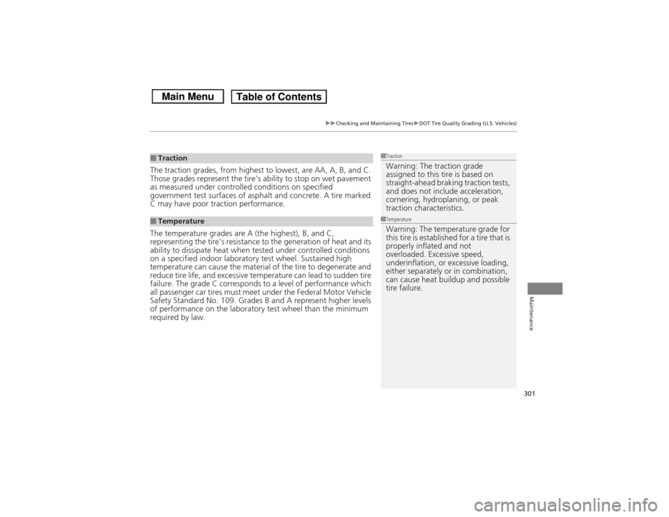 HONDA CIVIC 2013 9.G Owners Manual 301
uuChecking and Maintaining Tires uDOT Tire Quality Grading (U.S. Vehicles)
Maintenance
The traction grades, from highest to lowest, are AA, A, B, and C. 
Those grades represent the tires ability 