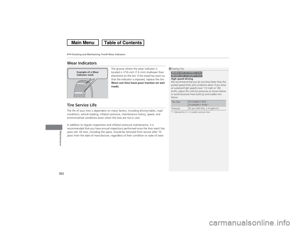 HONDA CIVIC 2013 9.G Owners Manual 302
uuChecking and Maintaining Tires uWear Indicators
Maintenance
Wear Indicators
The groove where the wear indicator is 
located is 1/16 inch (1 .6 mm) shallower than 
elsewhere on the tire. If the t