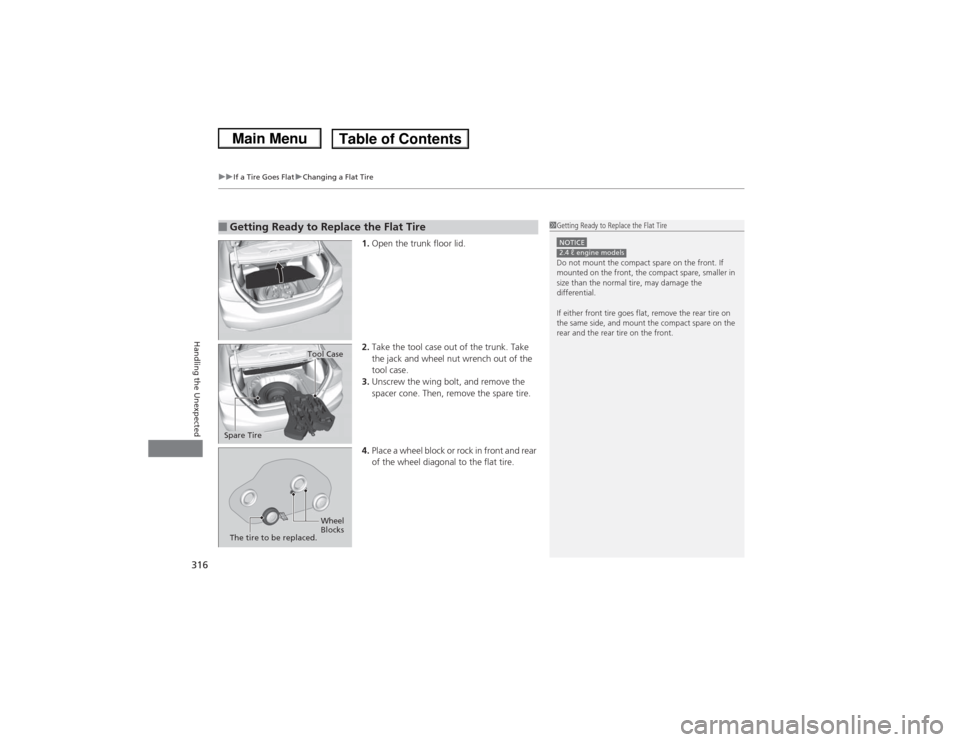 HONDA CIVIC 2013 9.G Owners Manual uuIf a Tire Goes Flat uChanging a Flat Tire
316Handling the Unexpected
1. Open the trunk floor lid.
2. Take the tool case out of the trunk. Take 
the jack and wheel nut wrench out of the 
tool case.
3