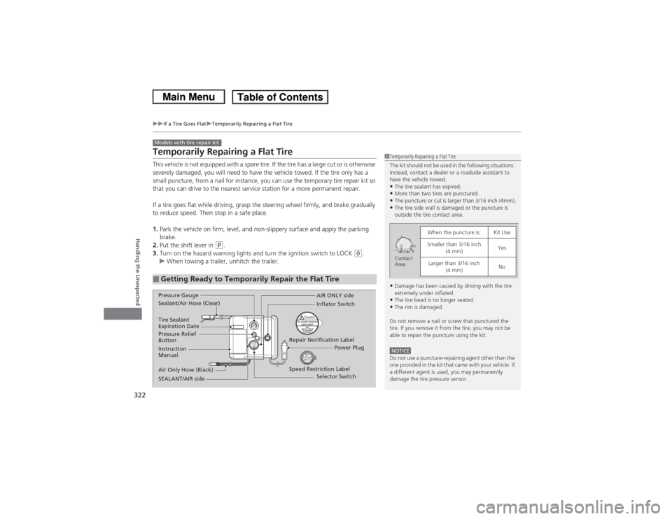 HONDA CIVIC 2013 9.G Owners Manual 322
uuIf a Tire Goes Flat uTemporarily Repairing a Flat Tire
Handling the Unexpected
Temporarily Repairing a Flat TireThis vehicle is not equipped with a spare tire. If the tire has a large cut or is 