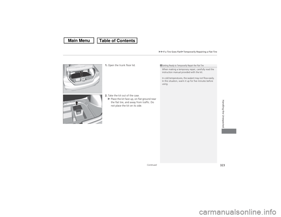 HONDA CIVIC 2013 9.G Owners Manual Continued
323
uuIf a Tire Goes Flat uTemporarily Repairing a Flat Tire
Handling the Unexpected
1. Open the trunk floor lid.
2. Take the kit out of the case.
u Place the kit face up, on flat ground nea HONDA CIVIC 2013 9.G Owners Manual Continued
323
uuIf a Tire Goes Flat uTemporarily Repairing a Flat Tire
Handling the Unexpected
1. Open the trunk floor lid.
2. Take the kit out of the case.
u Place the kit face up, on flat ground nea