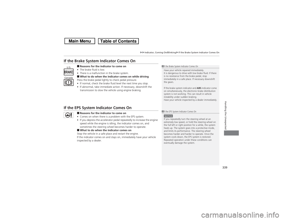 HONDA CIVIC 2013 9.G Owners Manual 339
uuIndicator, Coming On/Blinking uIf the Brake System Indicator Comes On
Handling the Unexpected
If the Brake System Indicator Comes On
■Reasons for the indicator to come on
• The brake fluid i HONDA CIVIC 2013 9.G Owners Manual 339
uuIndicator, Coming On/Blinking uIf the Brake System Indicator Comes On
Handling the Unexpected
If the Brake System Indicator Comes On
■Reasons for the indicator to come on
• The brake fluid i